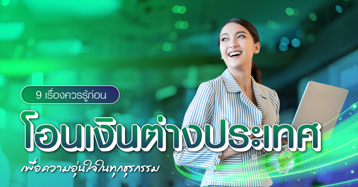 9 เรื่องควรรู้ ก่อนโอนเงินต่างประเทศ เพื่อความอุ่นใจในทุกธุรกรรม